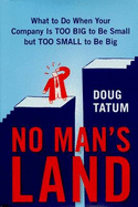 No Man's Land: What to Do When Your Company Is Too Big to Be Small But Too Small to Be Big - Tatum, Doug