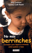 No Mas Berrinches: Consejos Para Lograr la Armonia Entre Padres E Hijos - Eastman, Meg, Ph.D., and Rozen, Sydney Craft