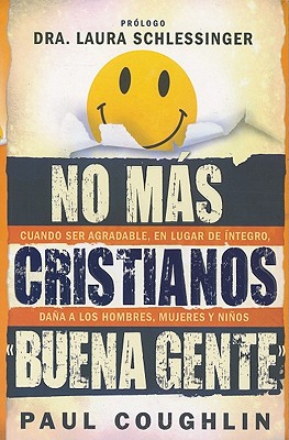 No Mas Cristianos "Buena Gente": Cuando Ser Agradable, en Lugar de Integro, Dana A los Hombres, Mujeres y Ninos - Coughlin, Paul, and Schlessinger, Laura C, Dr. (Prologue by)