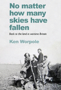 No Matter How Many Skies Have Fallen: Back to the land in wartime England