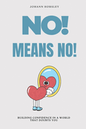 No! Means No!: Building Confidence in a World That Doubts You