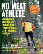No Meat Athlete, Revised and Expanded: A Plant-Based Nutrition and Training Guide for Every Fitness Level--Beginner to Beyond [includes More Than 60 Recipes!]