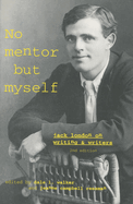 'no Mentor But Myself': Jack London on Writing and Writers, Second Edition