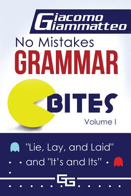 No Mistakes Grammar Bites, Volume I: Lie, Lay, Laid, and It's and Its - Giammatteo, Giacomo, and Brown, Natasha (Cover design by), and Michele, Eschler Editing (Editor)