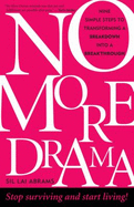 No More Drama: Nine Simple Steps to Transforming a Breakdown Into a Breakthrough