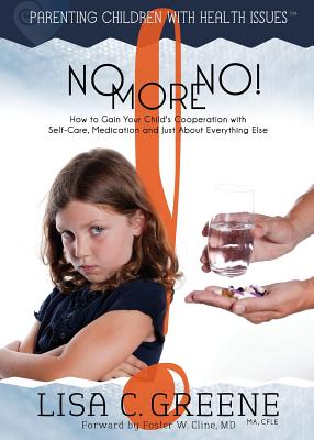 No More No! How to Gain Your Child's Cooperation with Self-Care, Medication and Just About Everything Else - Greene, Lisa C