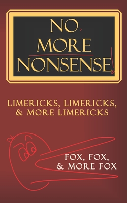 No, More Nonsense!: Limericks, Limericks, and more Limericks - Fox, T J, and Fox, T L, and Fox, C