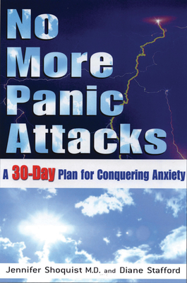 No More Panic Attacks: A 30-Day Plan for Conquering Anxiety - Shoquist, Jennifer, MD, and Stafford, Diane
