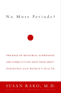 No More Periods?: The Risks of Menstrual Suppression and Other Cutting-Edge Issues about Hormones and Women's Health