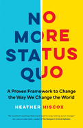 No More Status Quo: A Proven Framework to Change the Way We Change the World