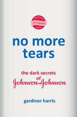 No More Tears: The Dark Secrets of Johnson & Johnson - Harris, Gardiner