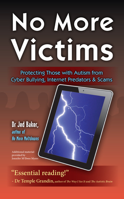 No More Victims: Protecting Those with Autism from Cyber Bullying, Internet Predators, and Scams - Baker, Jed