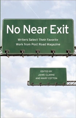 No Near Exit: Writers Select Their Favorite Work from Post Road Magazine - Clarke, Jaime (Editor), and Cotton, Mary (Editor)