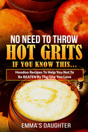 No Need To Throw Hot Grits, If You Know This...: Hoodoo Recipes To Help You Not To Be BEATEN By The One You Love.