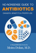 No-Nonsense Guide to Antibiotics: Dangers, Benefits & Proper Use