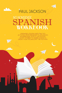 No Nonsense Spanish Workbook: Grammar Lessons and Practice Activities from Beginner to Advanced Intermediate Levels. Captivating Short Stories to Learn Spanish & Grow Your Vocabulary the Fun Way!