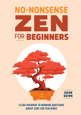 No-Nonsense Zen for Beginners: Clear Answers to Burning Questions about Core Zen Teachings - Quinn, Jason