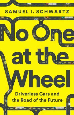 No One at the Wheel: Driverless Cars and the Road of the Future - Schwartz, Samuel I, and Kelly, Karen