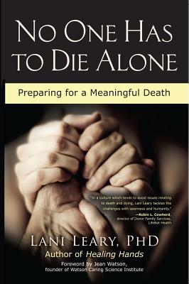No One Has to Die Alone: Preparing for a Meaningful Death - Leary, Lani, Ph.D., and Watson, Jean, Dr., PhD, RN, Faan (Foreword by)