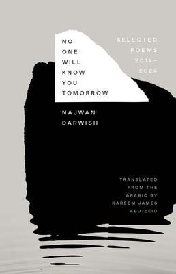 No One Will Know You Tomorrow: Selected Poems, 2014-2024 - Darwish, Najwan, and Abu-Zeid, Kareem James (Translated by)