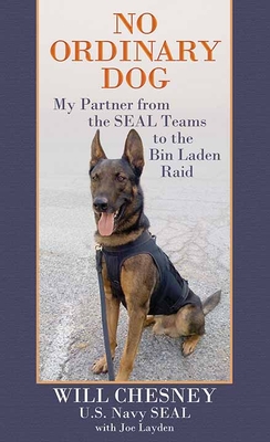 No Ordinary Dog: My Partner from the Seal Teams to the Bin Laden Raid - Chesney, Will, and Layden, Joe