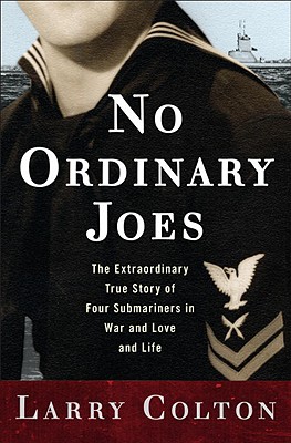 No Ordinary Joes: The Extraordinary True Story of Four Submariners in War and Love and Life - Colton, Larry