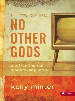 No Other Gods - Bible Study Book: Confronting Our Modern Day Idols - Minter, Kelly