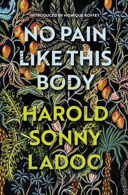 No Pain Like This Body: The forgotten classic masterpiece of Trinidadian literature - Ladoo, Harold Sonny, and Roffey, Monique (Introduction by)
