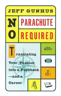 No Parachute Required: Translating Your Passion Into a Paycheck and a Career
