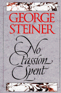 No Passion Spent: Essays 1978-1995 - Steiner, George, Mr.