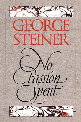 No Passion Spent: Essays 1978-1995 - Steiner, George, Mr.