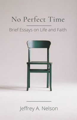 No Perfect Time: Brief Essays on Life and Faith - Nelson, Jeffrey