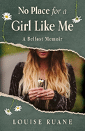 No Place for a Girl Like Me: A Belfast Memoir