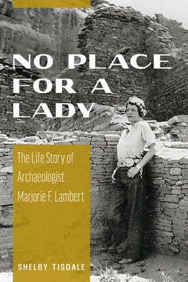 No Place for a Lady: The Life Story of Archaeologist Marjorie F. Lambert - Tisdale, Shelby
