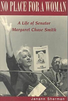 No Place for a Woman: A Life of Senator Margaret Chase Smith - Sherman, Janann