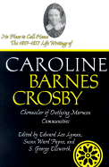 No Place to Call Home: The 1807-1857 Life Writings of Caroline Barnes Crosby, Chronicler of Outlying Mormon Communities