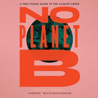 No Planet B: A Teen Vogue Guide to Climate Justice - Diavolo, Lucy (Editor), and Nankani, Soneela (Read by), and Sadzin, David (Read by)