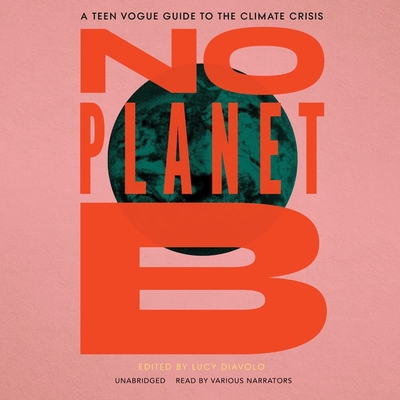 No Planet B Lib/E: A Teen Vogue Guide to Climate Justice - Diavolo, Lucy (Editor), and Gilbert, Tavia (Read by), and Taylor-Corbett, Shaun (Read by)