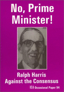 No, Prime Minister!: Ralph Harris Against the Consensus: A Selection of the Shorter Writings of Ralph Harris on the Occasion of His 70th Birthday - Harris, Ralph