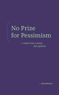 No Prize for Pessimism: Letters from a Messy Tech Optimist