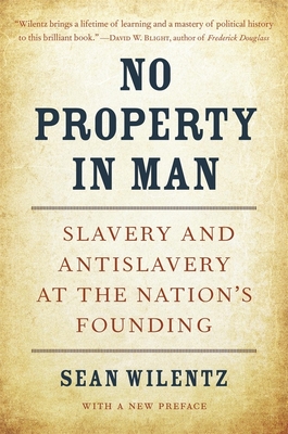 No Property in Man: Slavery and Antislavery at the Nation's Founding, with a New Preface - Wilentz, Sean
