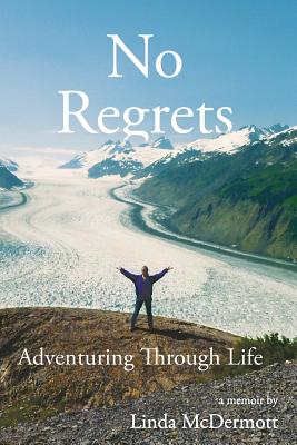 No Regrets: Adventuring Through Life - McDermott, Linda