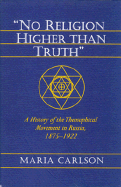 No Religion Higher Than Truth: A History of the Theosophical Movement in Russia, 1875-1922 - Carlson, Maria