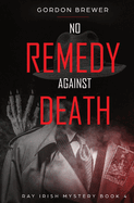 No Remedy Against Death: Ray Irish Occult Suspense Mystery Book 4