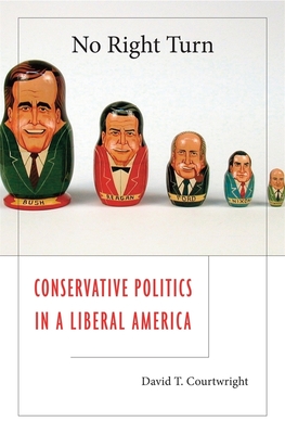 No Right Turn: Conservative Politics in a Liberal America - Courtwright, David T