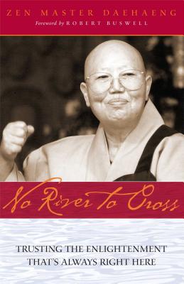 No River to Cross: Trusting the Enlightenment That's Always Right Here - Daehaeng, and Buswell, Robert (Foreword by), and Sunim, Chong Go (Editor)
