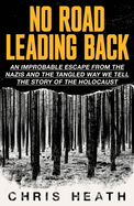 No Road Leading Back: An Improbable Escape from the Nazis, 'utterly compelling,' James Holland, The Telegraph