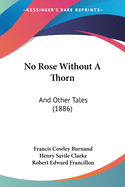 No Rose Without A Thorn: And Other Tales (1886)