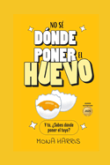 No S? D?nde Poner El Huevo: Autoayuda con humor. Crecimiento personal divertido sin Tonter?as. Ansiedad y Toma de decisiones. Desarrollo personal con comedia.