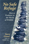 No Safe Refuge: Man as Predator in the World of Wildlife